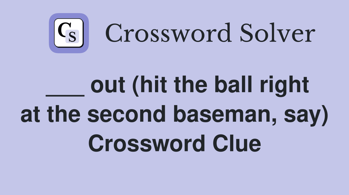 out (hit the ball right at the second baseman, say) Crossword Clue